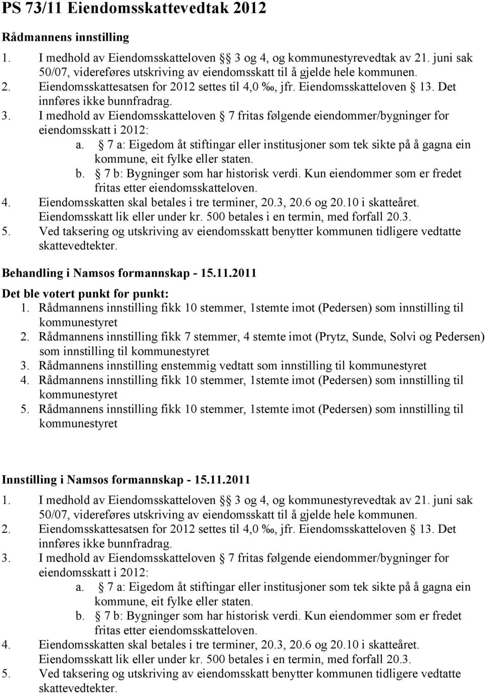 I medhold av Eiendomsskatteloven 7 fritas følgende eiendommer/bygninger for eiendomsskatt i 2012: a.