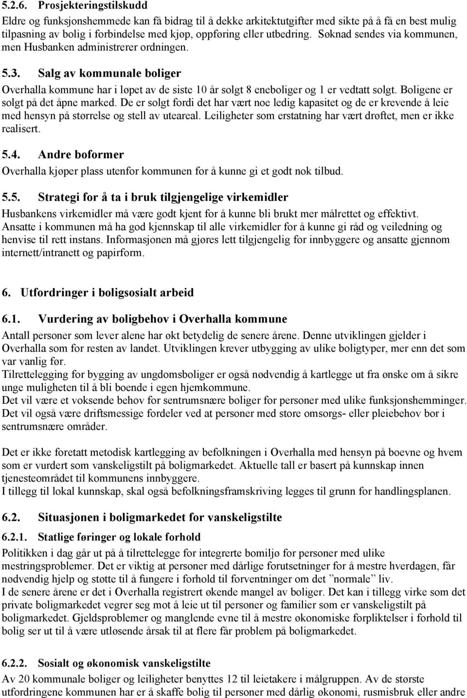 Søknad sendes via kommunen, men Husbanken administrerer ordningen. 5.3. Salg av kommunale boliger Overhalla kommune har i løpet av de siste 0 år solgt 8 eneboliger og er vedtatt solgt.