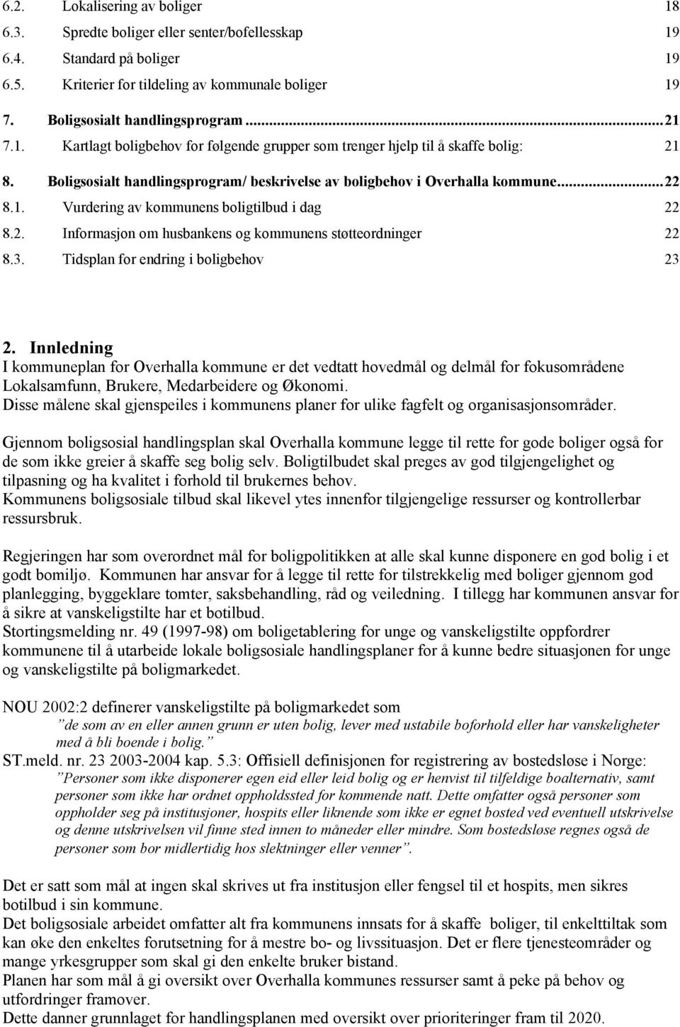 . Vurdering av kommunens boligtilbud i dag 22 8.2. Informasjon om husbankens og kommunens støtteordninger 22 8.3. Tidsplan for endring i boligbehov 23 2.