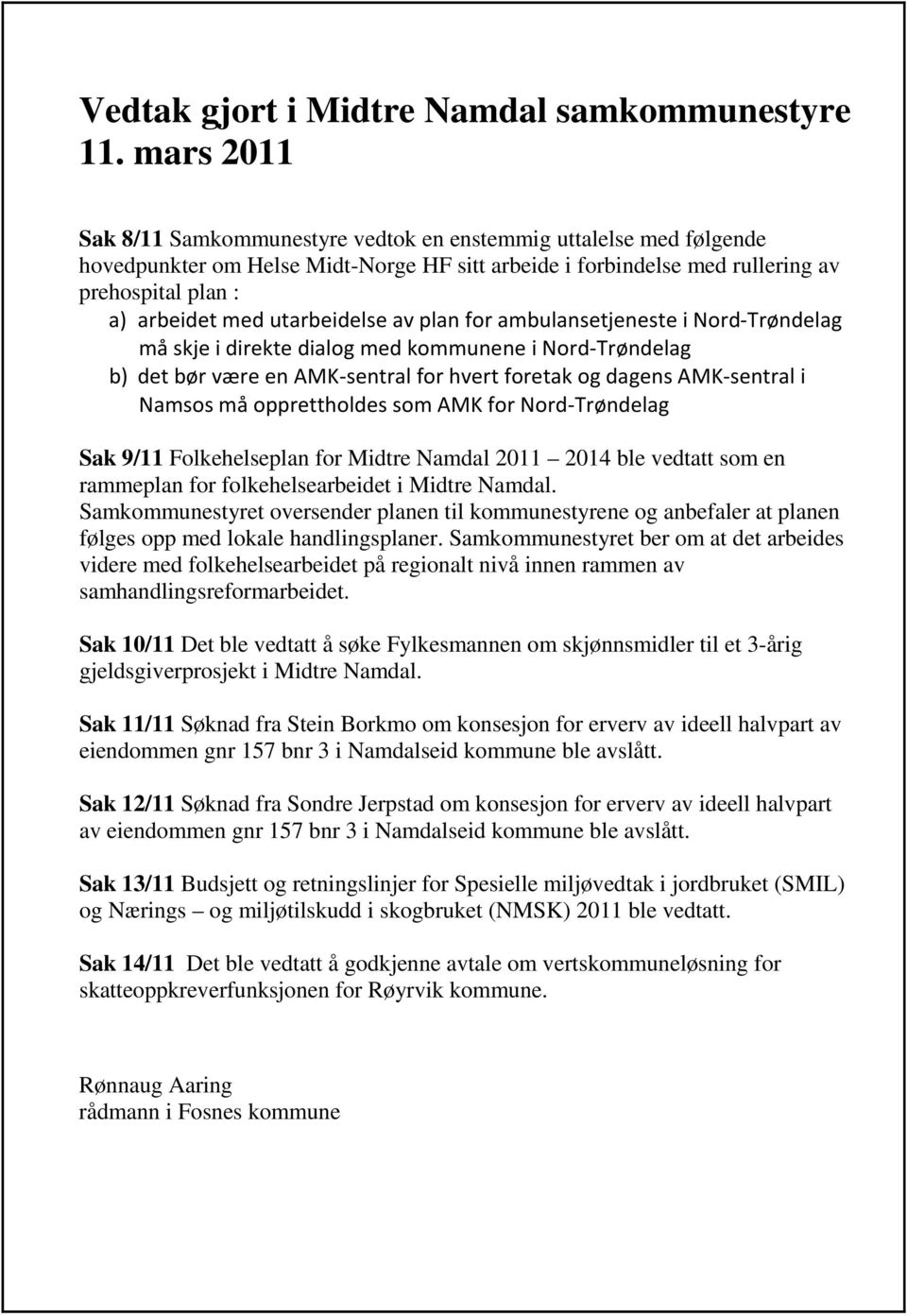 utarbeidelse av plan for ambulansetjeneste i Nord-Trøndelag må skje i direkte dialog med kommunene i Nord-Trøndelag b) det bør være en AMK-sentral for hvert foretak og dagens AMK-sentral i Namsos må