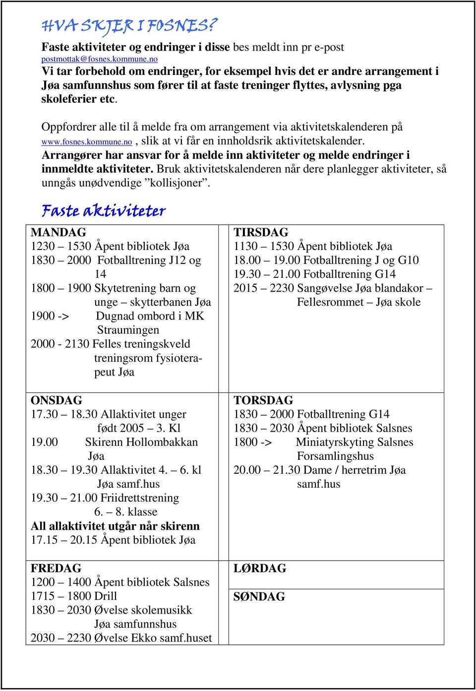 Oppfordrer alle til å melde fra om arrangement via aktivitetskalenderen på www.fosnes.kommune.no, slik at vi får en innholdsrik aktivitetskalender.