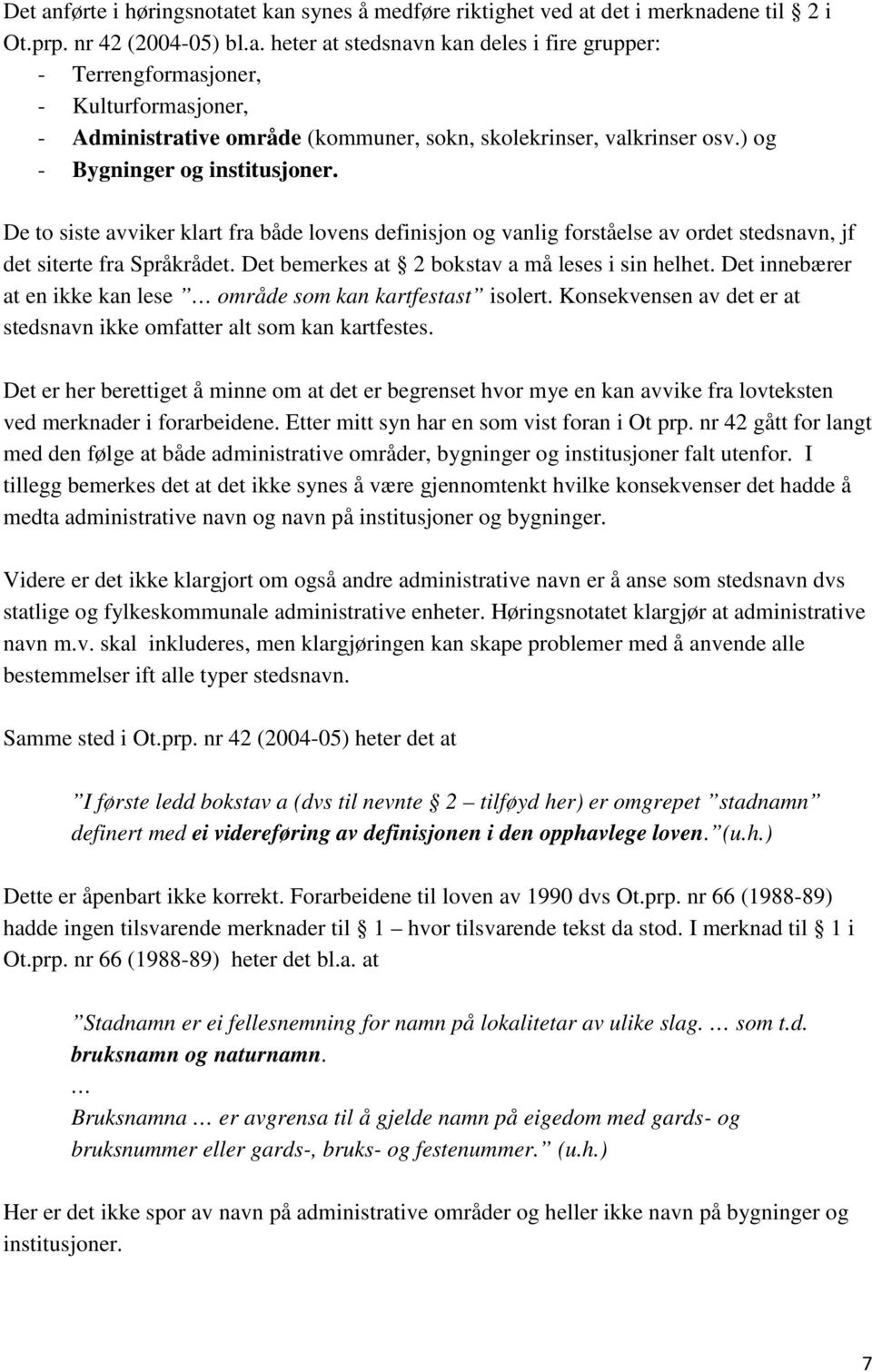 Det bemerkes at 2 bokstav a må leses i sin helhet. Det innebærer at en ikke kan lese område som kan kartfestast isolert. Konsekvensen av det er at stedsnavn ikke omfatter alt som kan kartfestes.