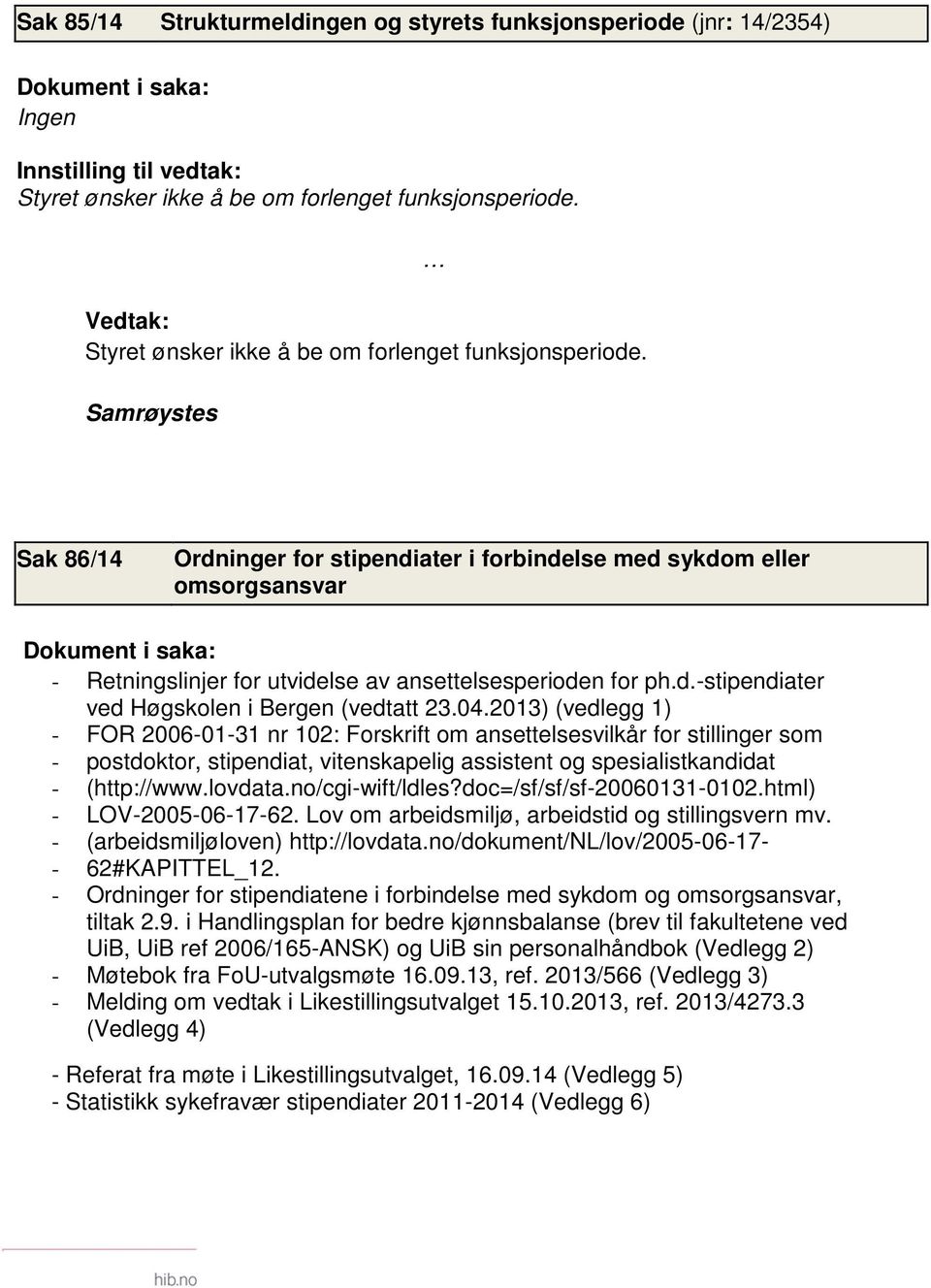 04.2013) (vedlegg 1) - FOR 2006-01-31 nr 102: Forskrift om ansettelsesvilkår for stillinger som - postdoktor, stipendiat, vitenskapelig assistent og spesialistkandidat - (http://www.lovdata.