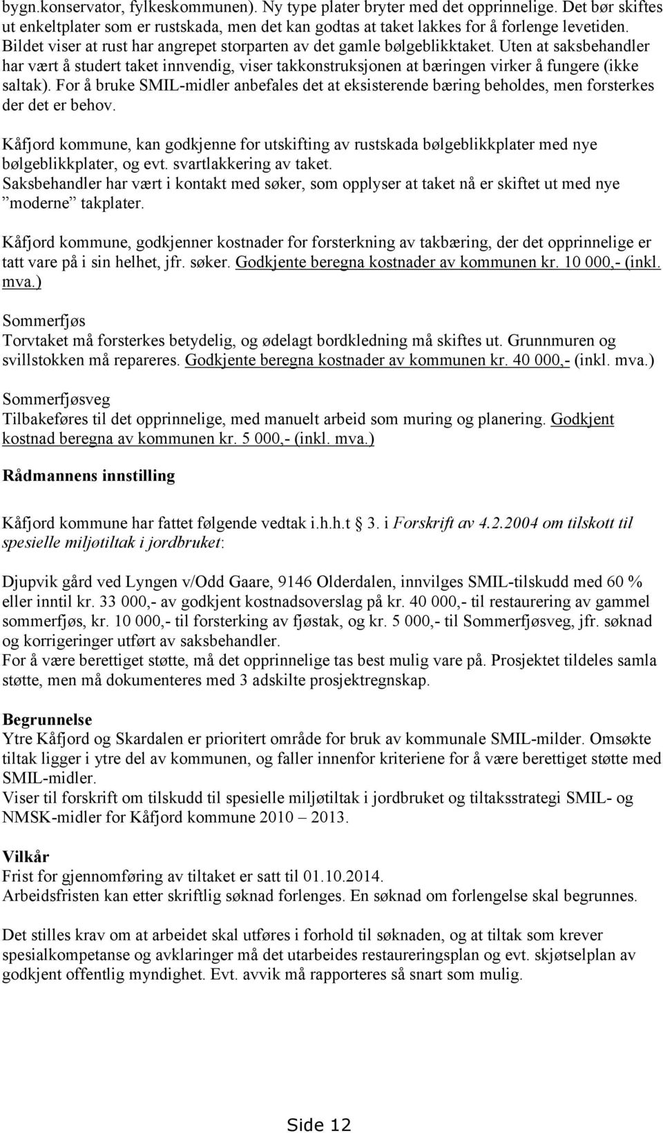 For å bruke SMIL-midler anbefales det at eksisterende bæring beholdes, men forsterkes der det er behov.