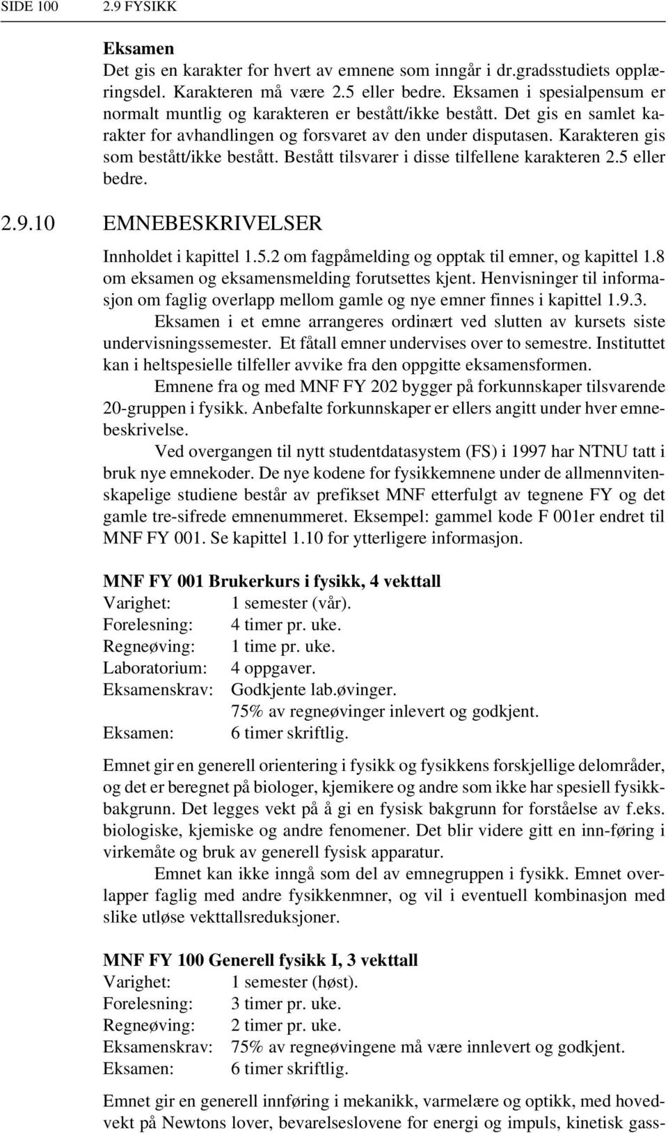 Karakteren gis som bestått/ikke bestått. Bestått tilsvarer i disse tilfellene karakteren 2.5 eller bedre. 2.9.10 EMNEBESKRIVELSER Innholdet i kapittel 1.5.2 om fagpåmelding og opptak til emner, og kapittel 1.