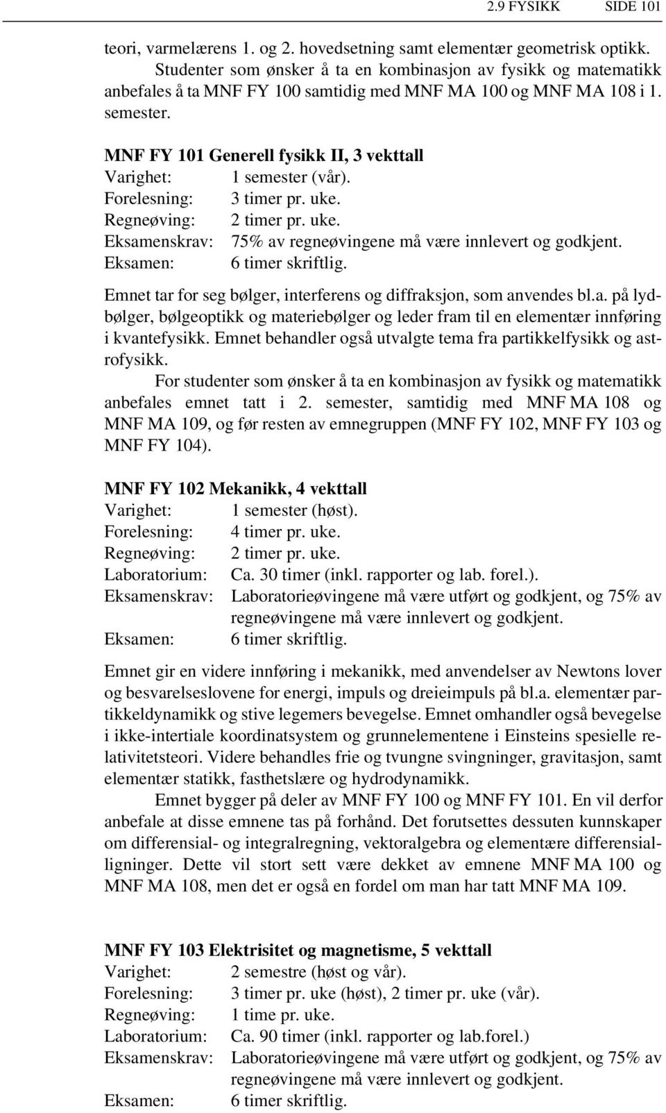 MNF FY 101 Generell fysikk II, 3 vekttall Forelesning: 3 timer pr. uke. Regneøving: 2 timer pr. uke. Eksamenskrav: 75% av regneøvingene må være innlevert og godkjent. Eksamen: 6 timer skriftlig.