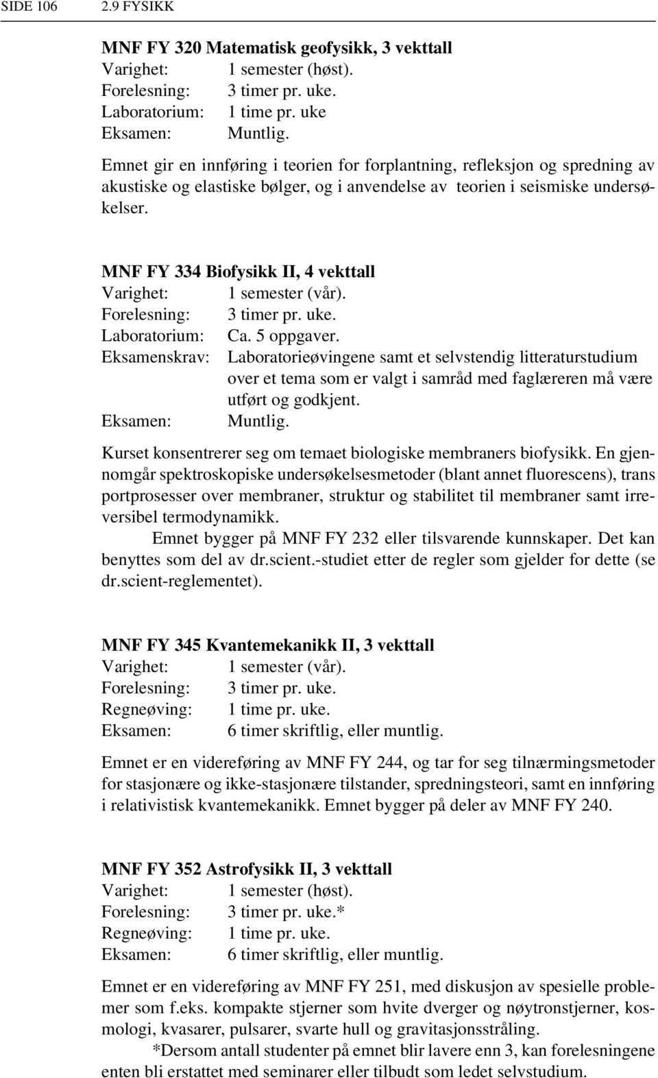 MNF FY 334 Biofysikk II, 4 vekttall Forelesning: 3 timer pr. uke. Laboratorium: Ca. 5 oppgaver.