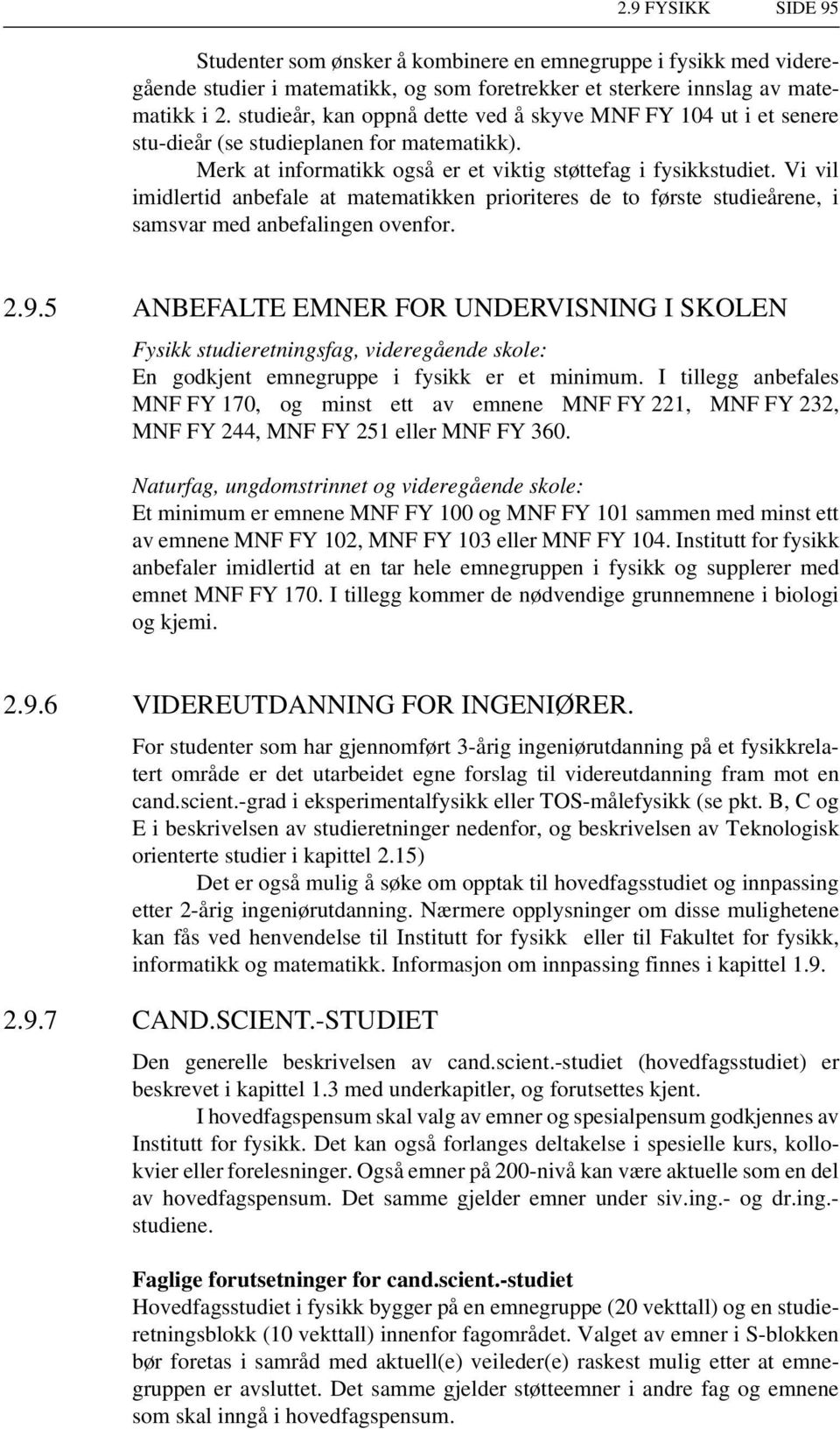 Vi vil imidlertid anbefale at matematikken prioriteres de to første studieårene, i samsvar med anbefalingen ovenfor. 2.9.