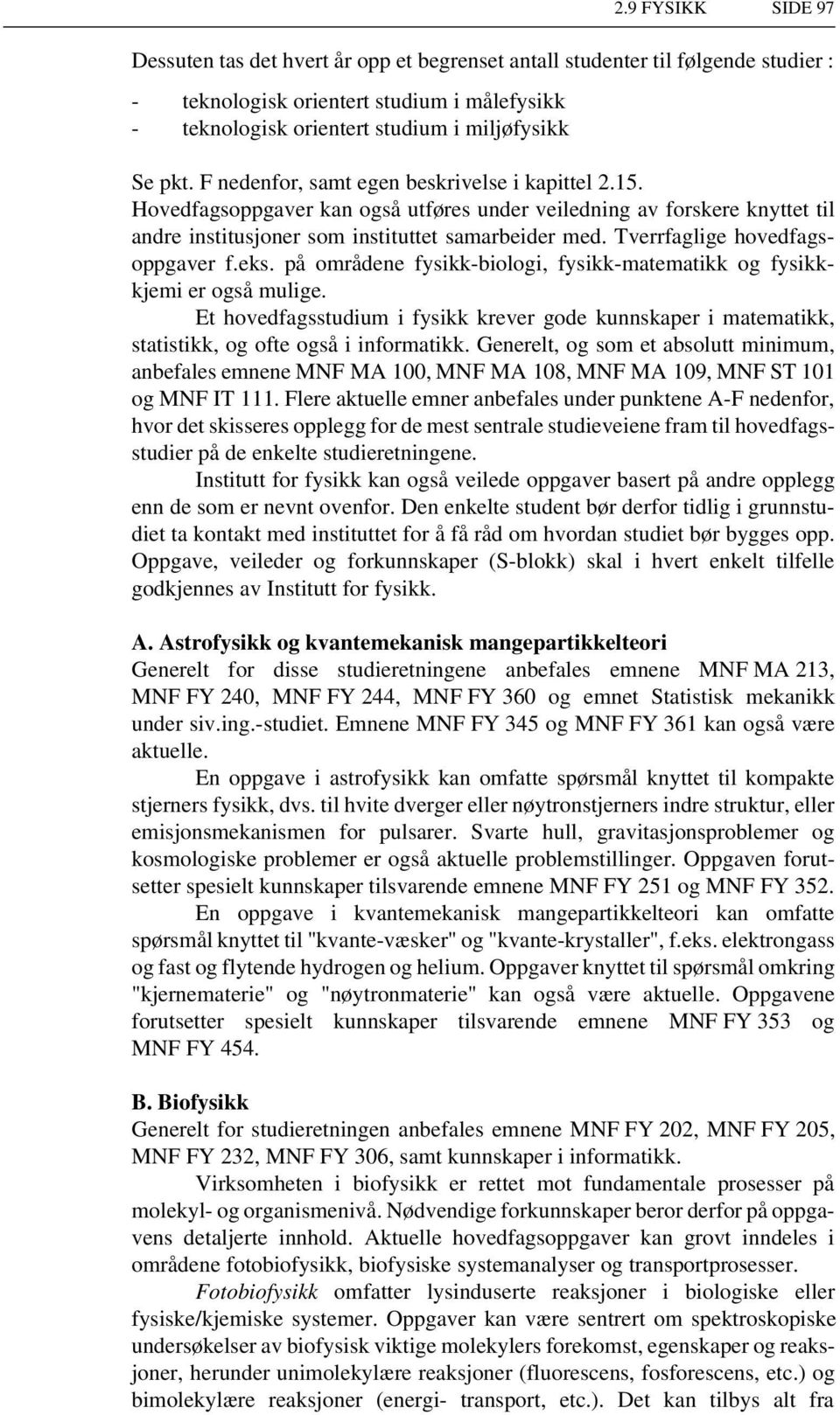 Tverrfaglige hovedfagsoppgaver f.eks. på områdene fysikk-biologi, fysikk-matematikk og fysikkkjemi er også mulige.