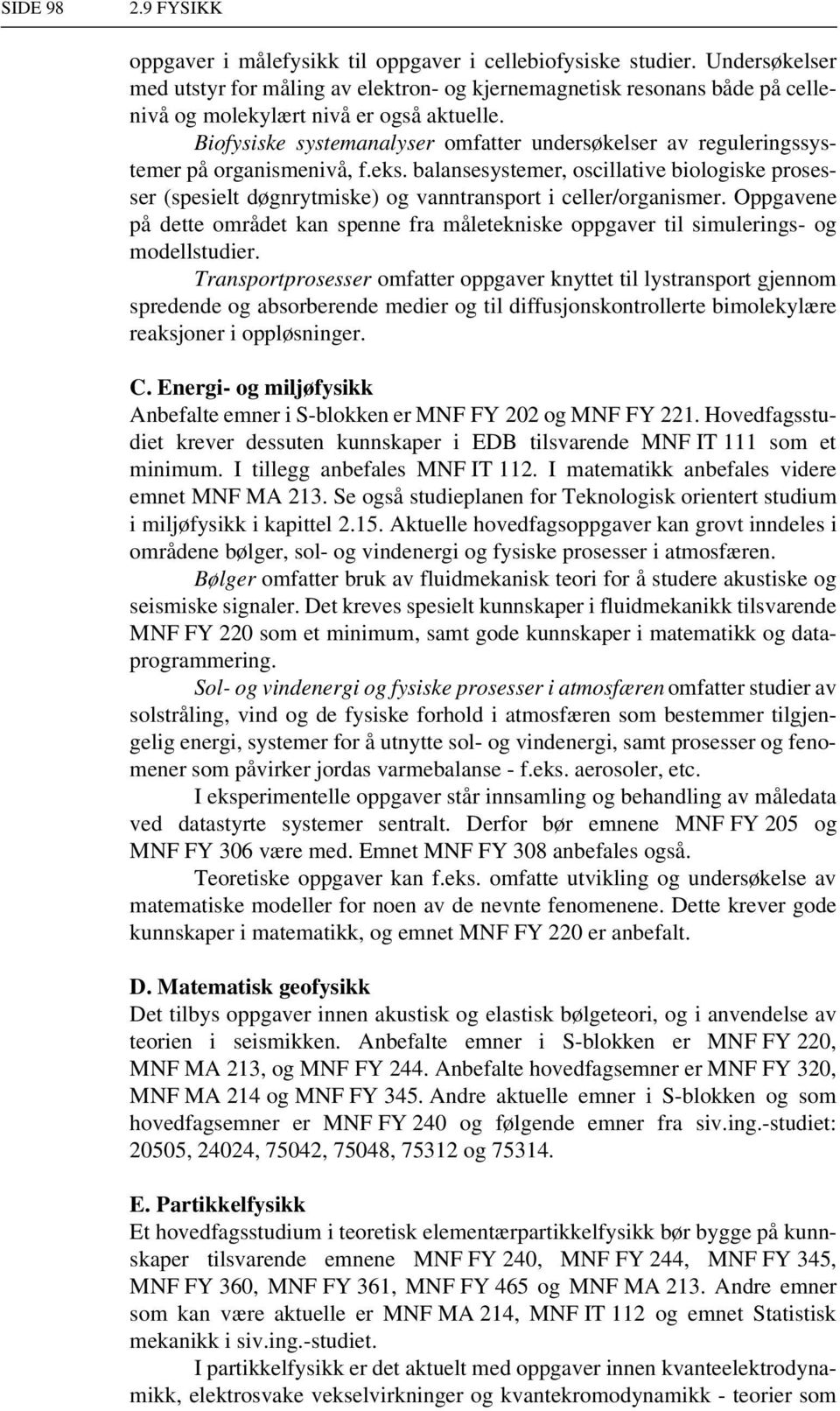 Biofysiske systemanalyser omfatter undersøkelser av reguleringssystemer på organismenivå, f.eks.