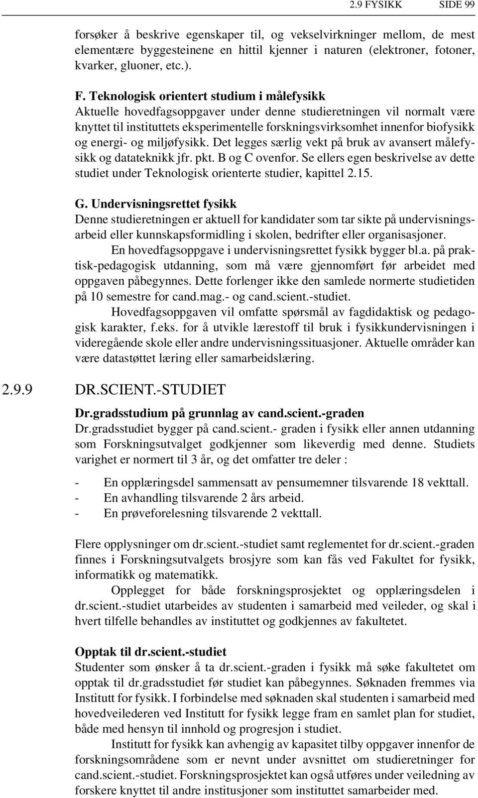 energi- og miljøfysikk. Det legges særlig vekt på bruk av avansert målefysikk og datateknikk jfr. pkt. B og C ovenfor.