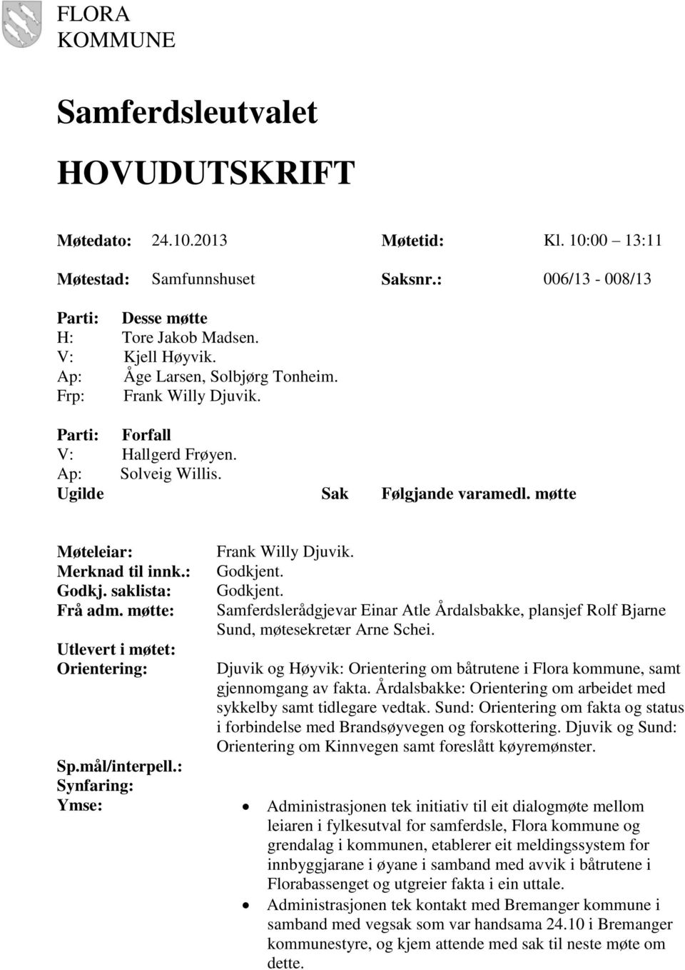 saklista: Frå adm. møtte: Utlevert i møtet: Orientering: Sp.mål/interpell.: Synfaring: Ymse: Frank Willy Djuvik. Godkjent.