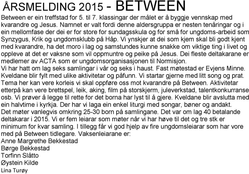 Vi ynskjer at dei som kjem skal bli godt kjent med kvarandre, ha det moro i lag og samstundes kunne snakke om viktige ting i livet og oppleve at det er vaksne som vil oppmuntre og peike på Jesus.