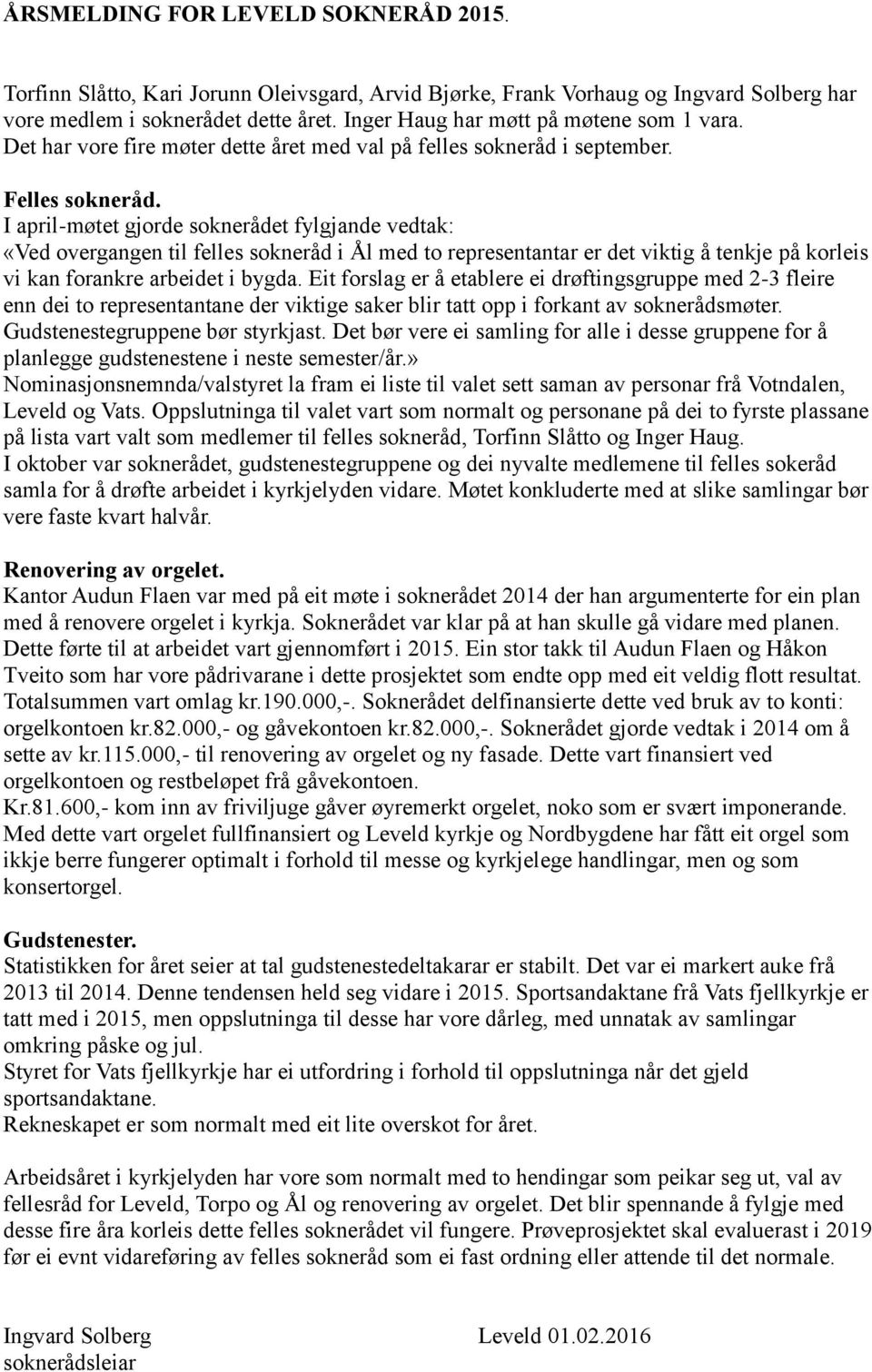 I april-møtet gjorde soknerådet fylgjande vedtak: «Ved overgangen til felles sokneråd i Ål med to representantar er det viktig å tenkje på korleis vi kan forankre arbeidet i bygda.