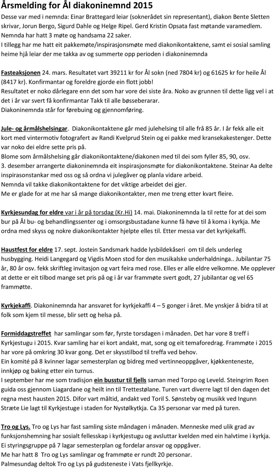 I tillegg har me hatt eit pakkemøte/inspirasjonsmøte med diakonikontaktene, samt ei sosial samling heime hjå leiar der me takka av og summerte opp perioden i diakoninemnda Fasteaksjonen 24. mars.