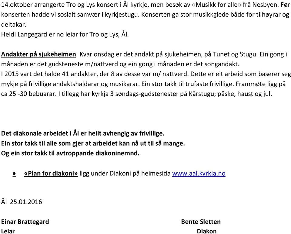 Ein gong i månaden er det gudsteneste m/nattverd og ein gong i månaden er det songandakt. I 2015 vart det halde 41 andakter, der 8 av desse var m/ nattverd.