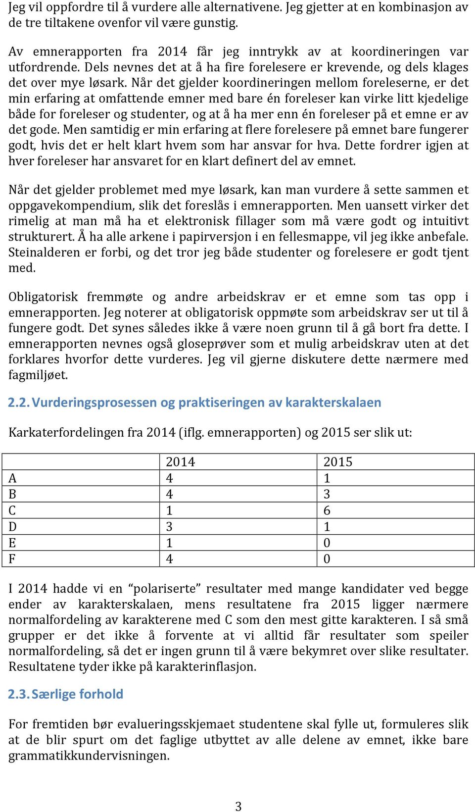 Når det gjelder koordineringen mellom foreleserne, er det min erfaring at omfattende emner med bare én foreleser kan virke litt kjedelige både for foreleser og studenter, og at å ha mer enn én