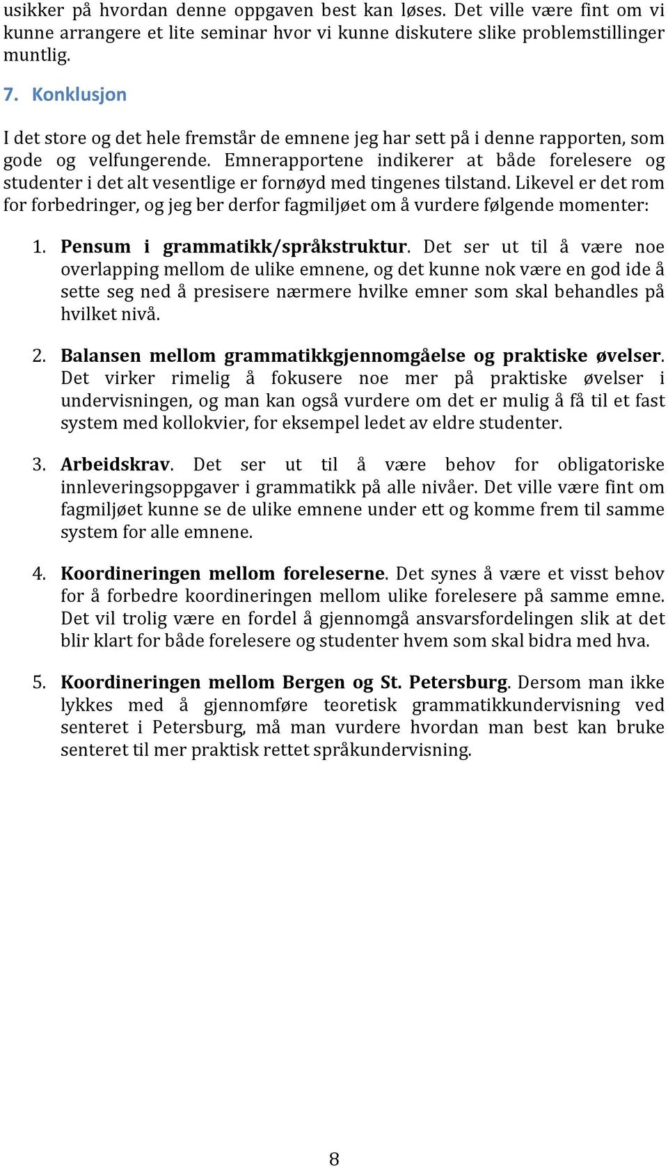 Emnerapportene indikerer at både forelesere og studenter i det alt vesentlige er fornøyd med tingenes tilstand.