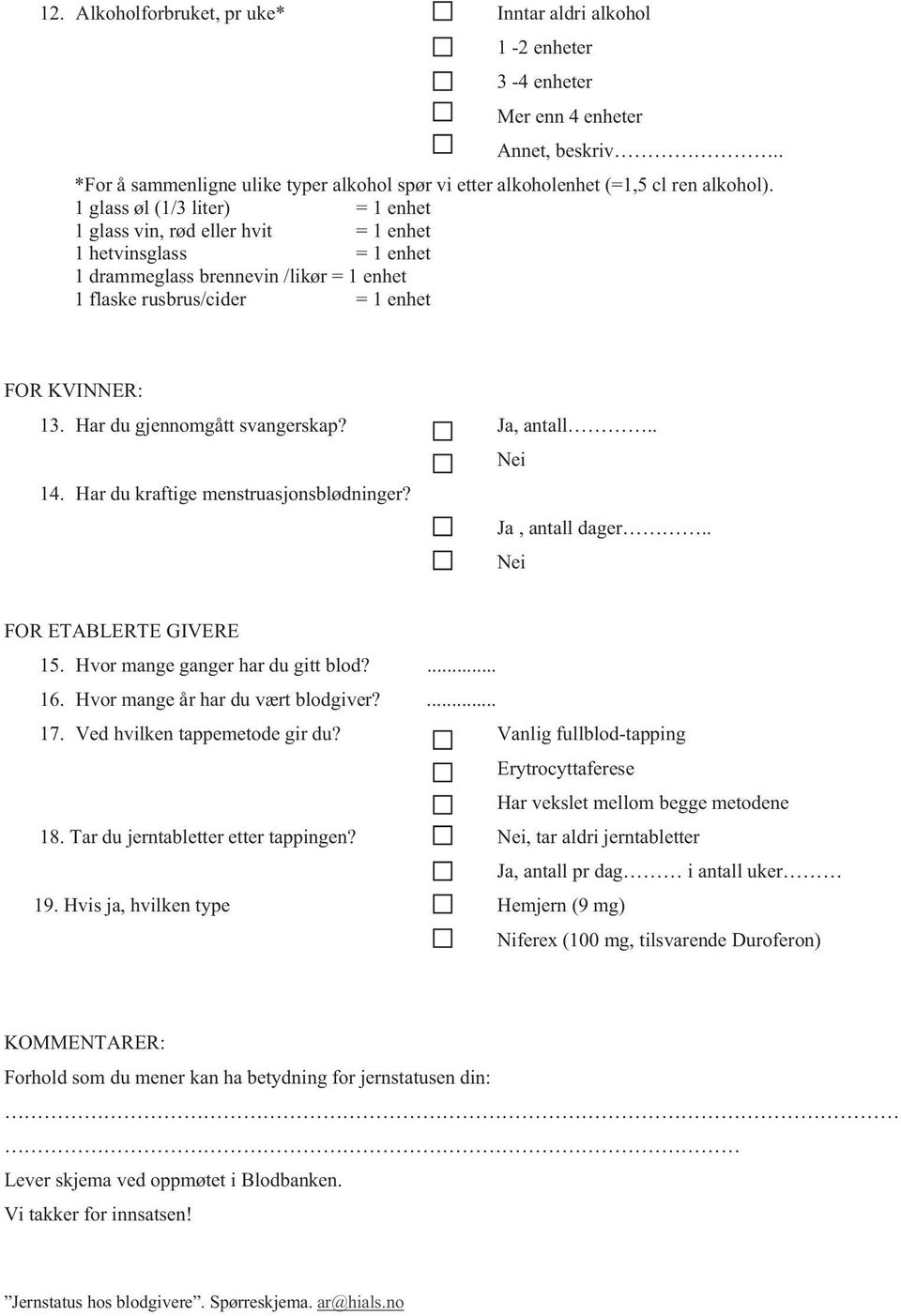 Har du gjennomgått svangerskap? Ja, antall.. Nei 14. Har du kraftige menstruasjonsblødninger? Ja, antall dager.. Nei FOR ETABLERTE GIVERE 15. Hvor mange ganger har du gitt blod?... 16.