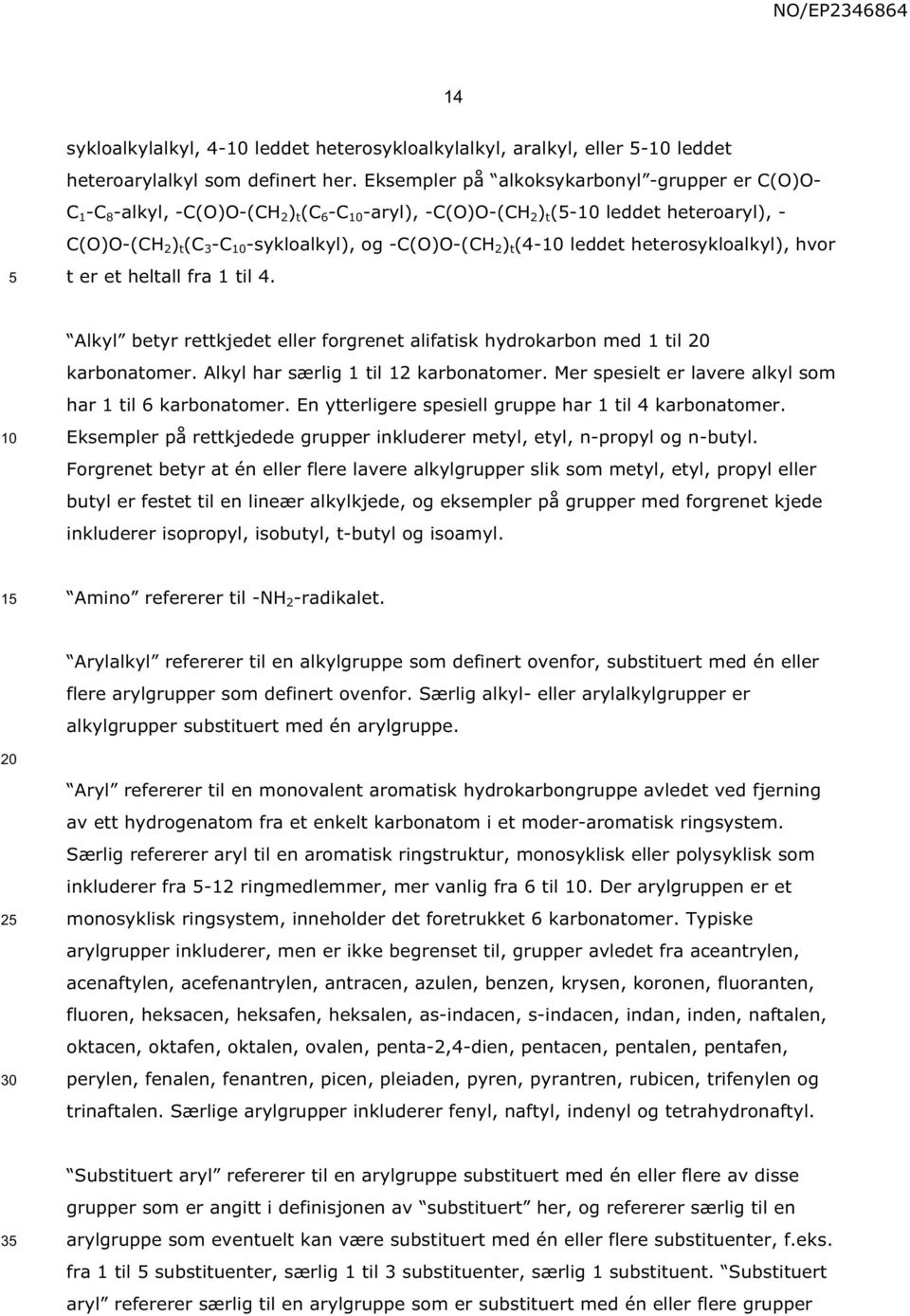 (4- leddet heterosykloalkyl), hvor t er et heltall fra 1 til 4. Alkyl betyr rettkjedet eller forgrenet alifatisk hydrokarbon med 1 til karbonatomer. Alkyl har særlig 1 til 12 karbonatomer.