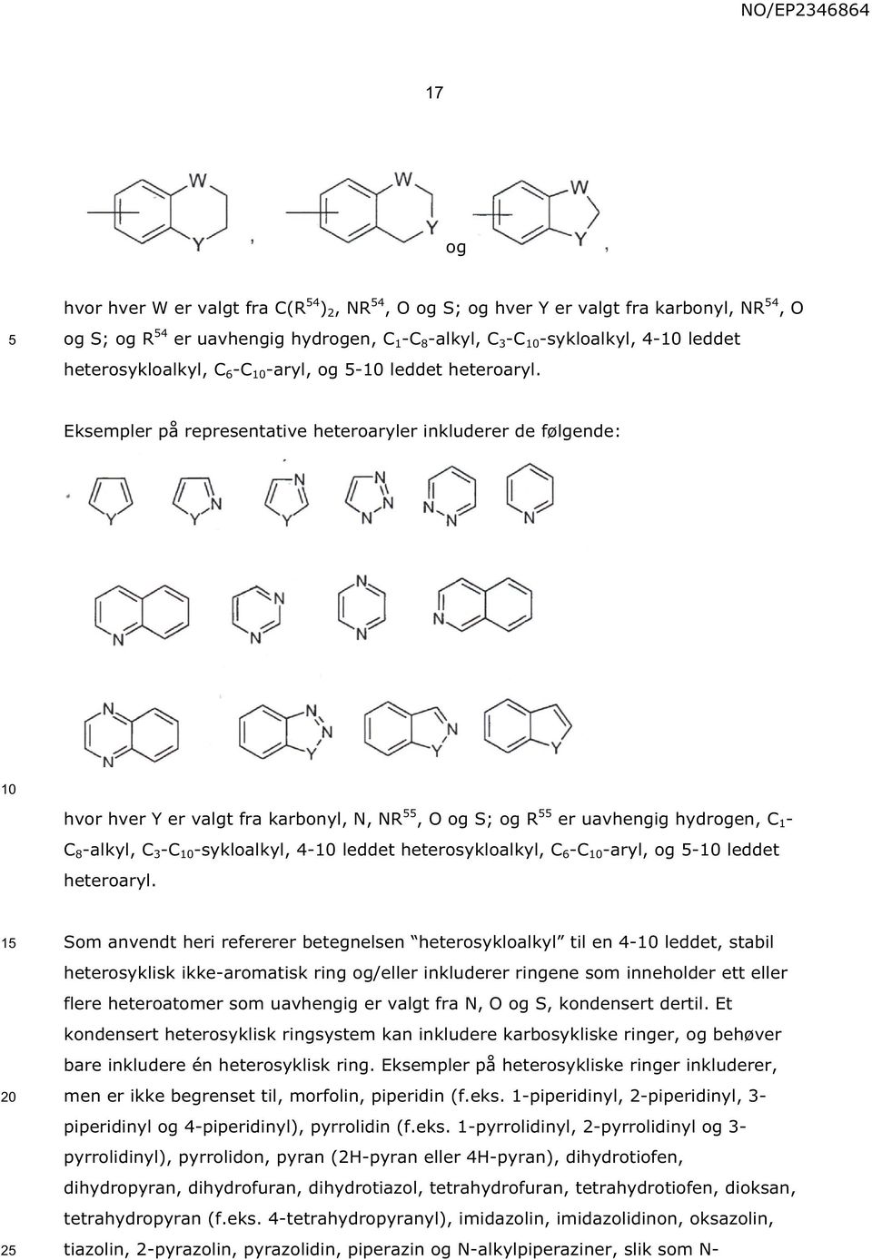 Eksempler på representative heteroaryler inkluderer de følgende: hvor hver Y er valgt fra karbonyl, N, NR, O og S; og R er uavhengig hydrogen, C 1 - C 8 -alkyl, C 3 -C -sykloalkyl, 4- leddet