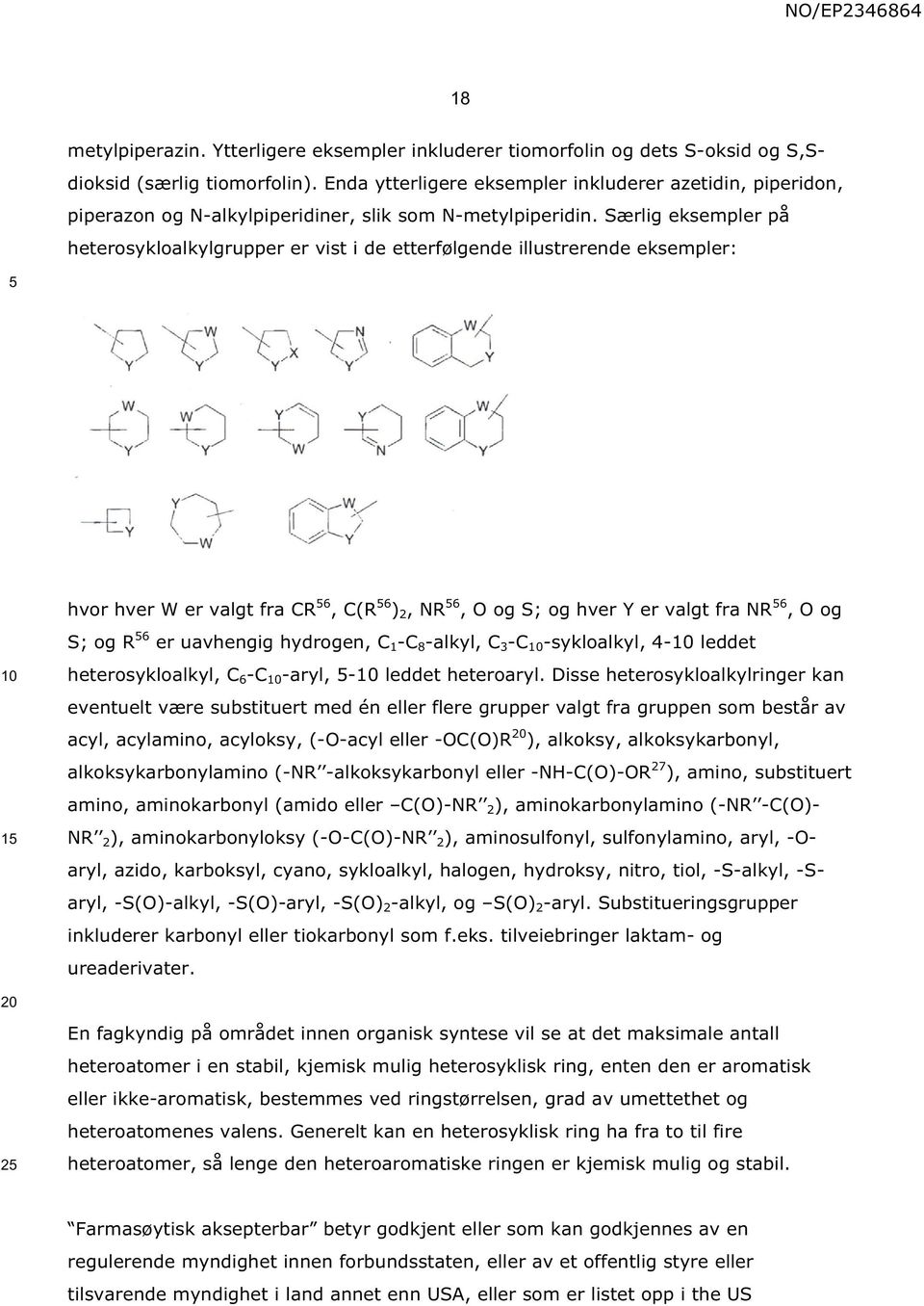Særlig eksempler på heterosykloalkylgrupper er vist i de etterfølgende illustrerende eksempler: hvor hver W er valgt fra CR 6, C(R 6 ) 2, NR 6, O og S; og hver Y er valgt fra NR 6, O og S; og R 6 er