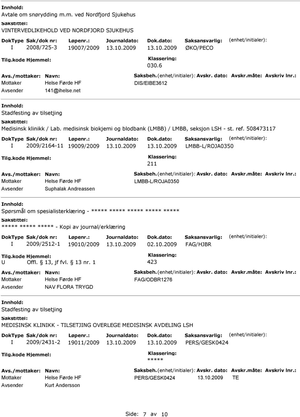 508473117 2009/2164-11 19009/2009 LMBB-L/ROJA0350 Helse Førde HF LMBB-L/ROJA0350 Suphalak Andreassen Spørsmål om spesialisterklæring - - Kopi av journal/erklæring 2009/2512-1