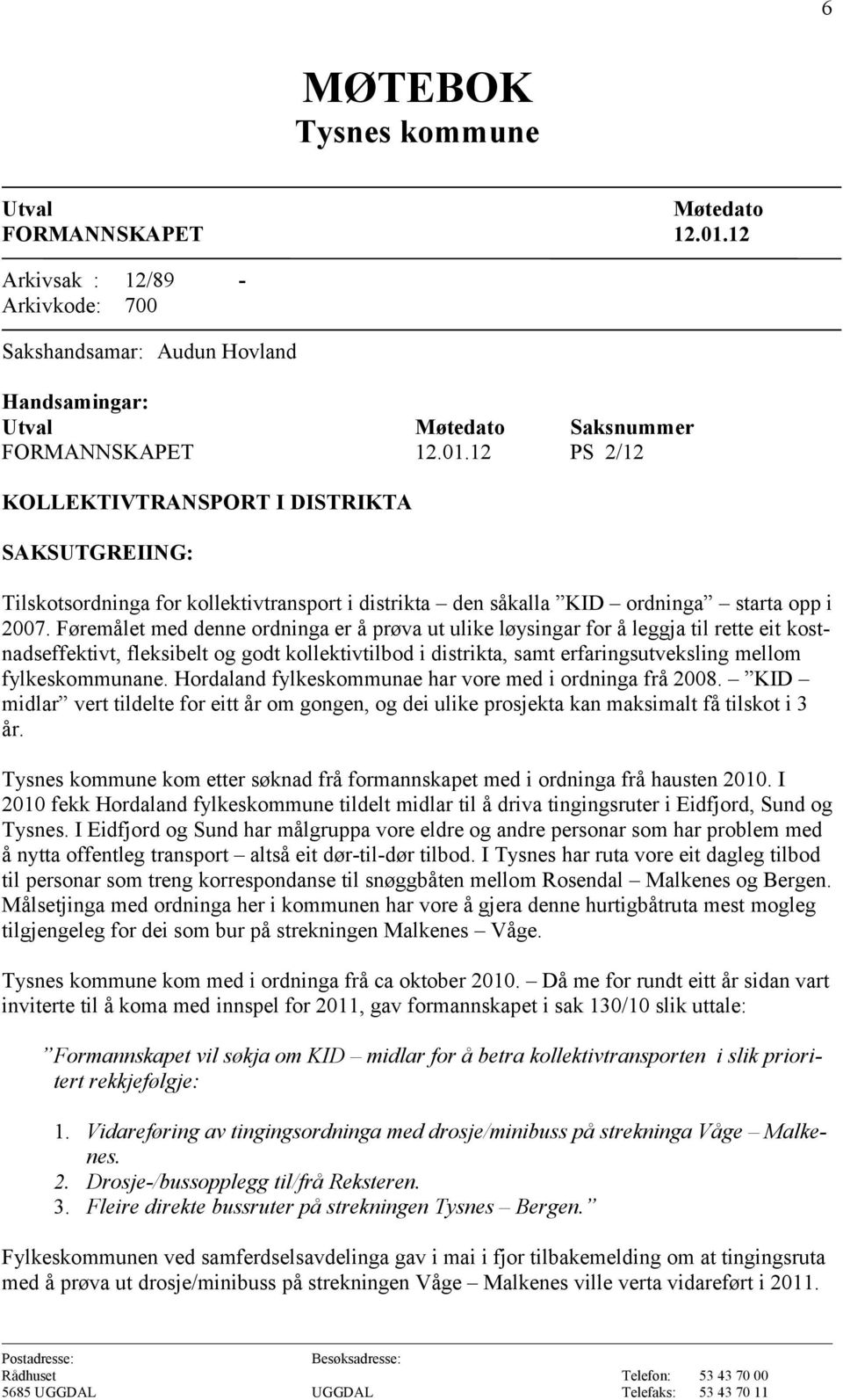 12 PS 2/12 KOLLEKTIVTRANSPORT I DISTRIKTA SAKSUTGREIING: Tilskotsordninga for kollektivtransport i distrikta den såkalla KID ordninga starta opp i 2007.