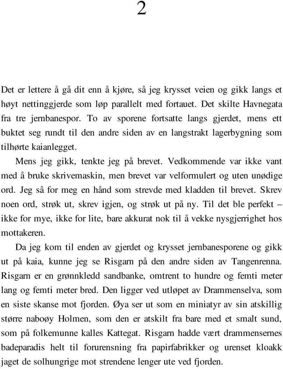 Vedkommende var ikke vant med å bruke skrivemaskin, men brevet var velformulert og uten unødige ord. Jeg så for meg en hånd som strevde med kladden til brevet.