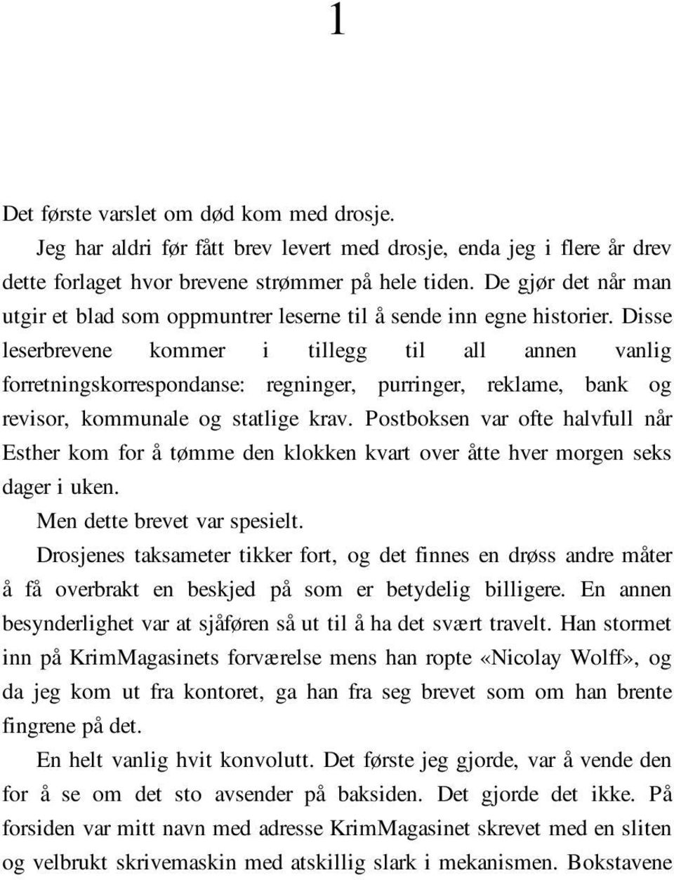 Disse leserbrevene kommer i tillegg til all annen vanlig forretningskorrespondanse: regninger, purringer, reklame, bank og revisor, kommunale og statlige krav.