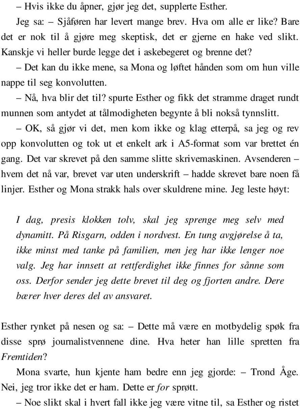 spurte Esther og fikk det stramme draget rundt munnen som antydet at tålmodigheten begynte å bli nokså tynnslitt.