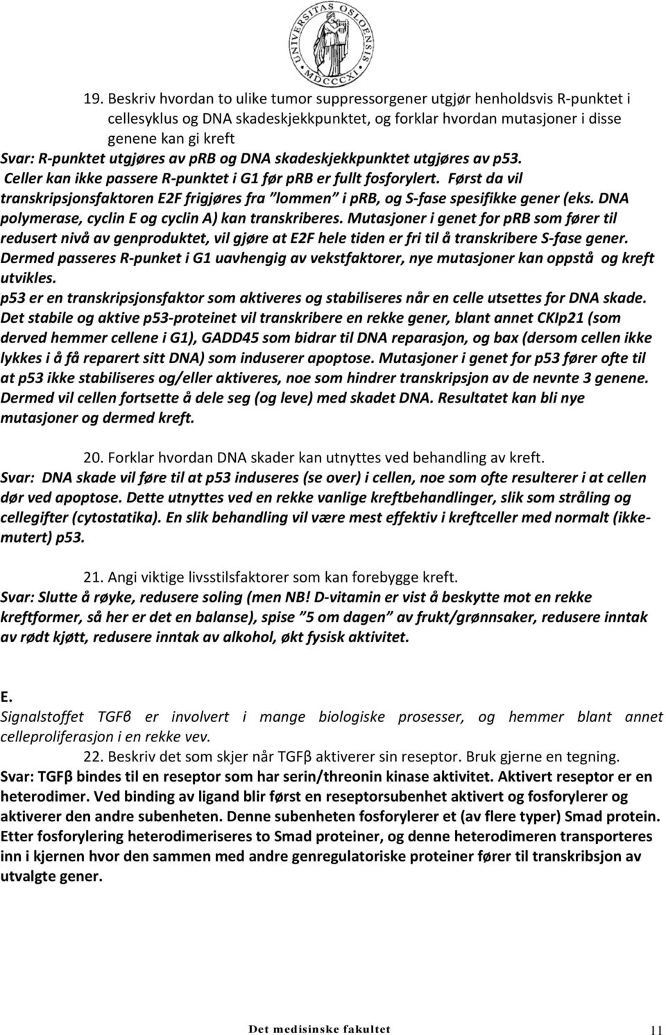 Først da vil transkripsjonsfaktoren E2F frigjøres fra lommen i prb, og S fase spesifikke gener (eks. DNA polymerase, cyclin E og cyclin A) kan transkriberes.