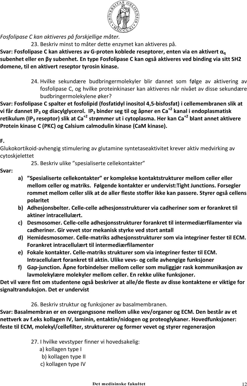 En type Fosfolipase C kan også aktiveres ved binding via sitt SH2 domene, til en aktivert reseptor tyrosin kinase. 24.