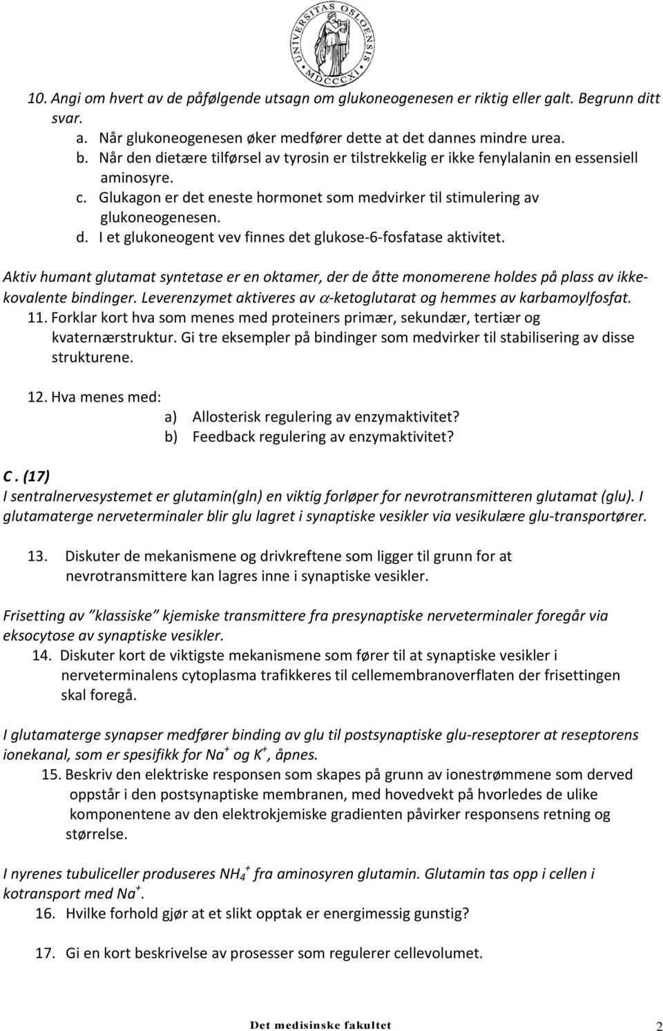 Aktiv humant glutamat syntetase er en oktamer, der de åtte monomerene holdes på plass av ikkekovalente bindinger. Leverenzymet aktiveres av α ketoglutarat og hemmes av karbamoylfosfat. 11.