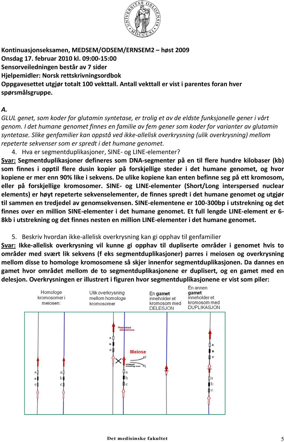 tall vekttall er vist i parentes foran hver spørsmålsgruppe. A. GLUL genet, som koder for glutamin syntetase, er trolig et av de eldste funksjonelle gener i vårt genom.