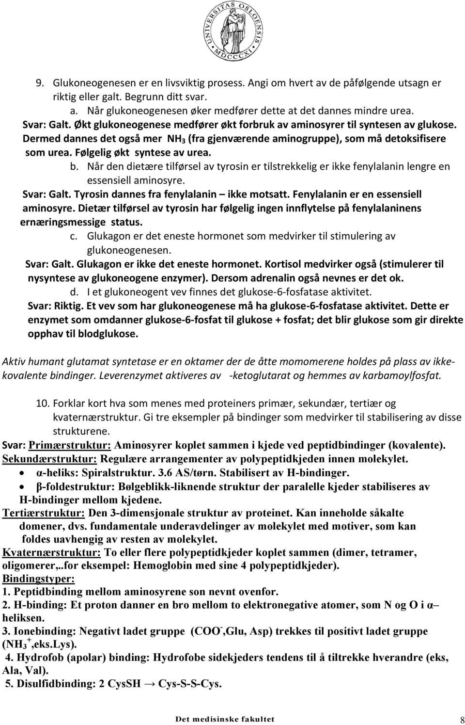 Følgelig økt syntese av urea. b. Når den dietære tilførsel av tyrosin er tilstrekkelig er ikke fenylalanin lengre en essensiell aminosyre. Svar: Galt. Tyrosin dannes fra fenylalanin ikke motsatt.