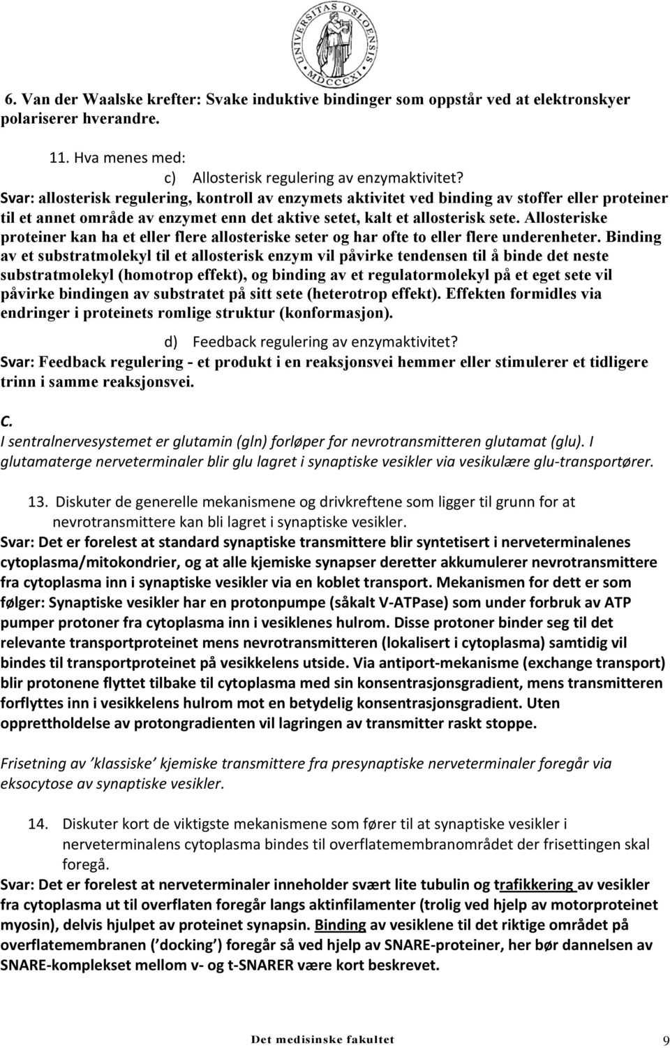 Allosteriske proteiner kan ha et eller flere allosteriske seter og har ofte to eller flere underenheter.