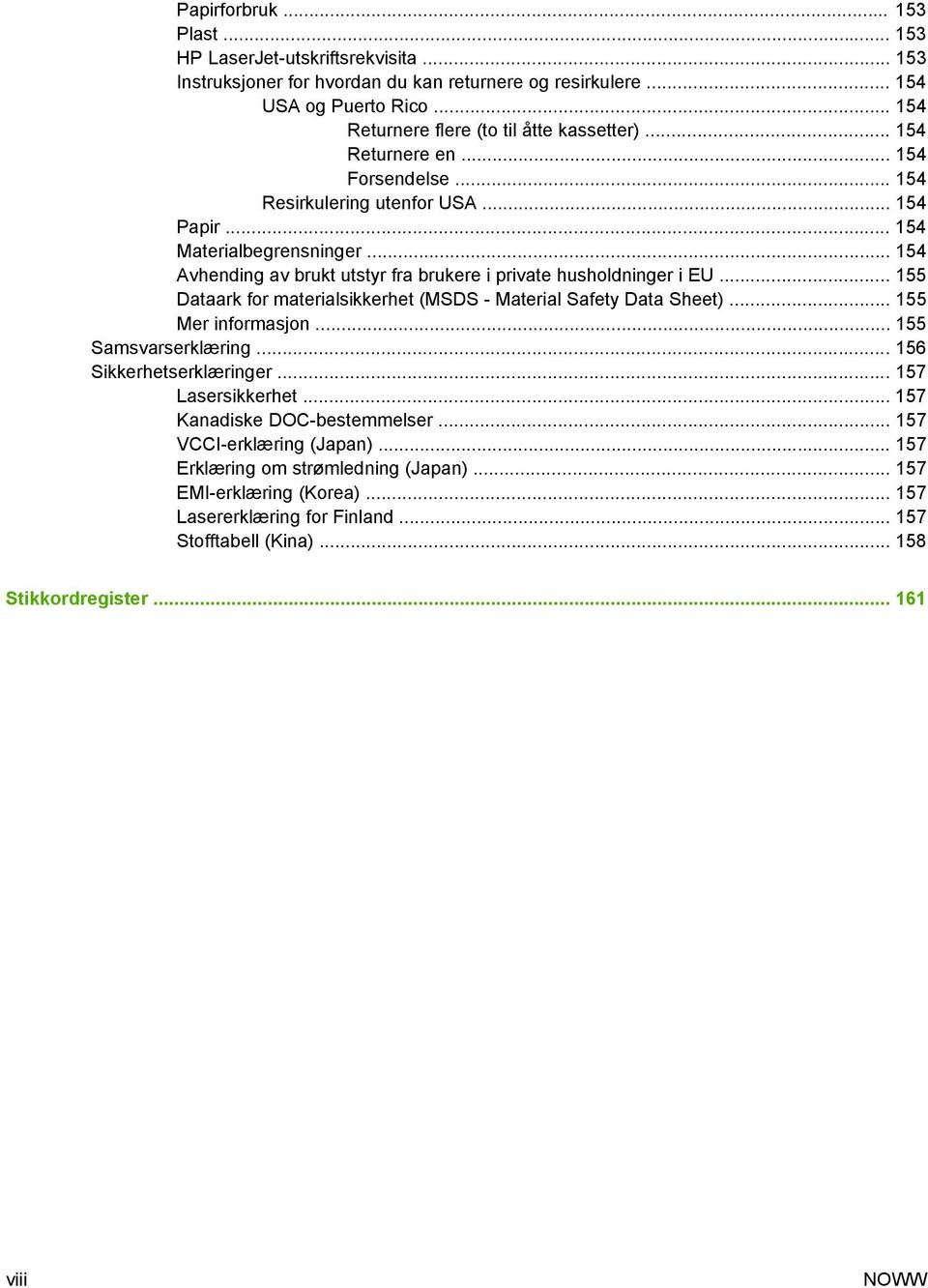 .. 154 Avhending av brukt utstyr fra brukere i private husholdninger i EU... 155 Dataark for materialsikkerhet (MSDS - Material Safety Data Sheet)... 155 Mer informasjon... 155 Samsvarserklæring.