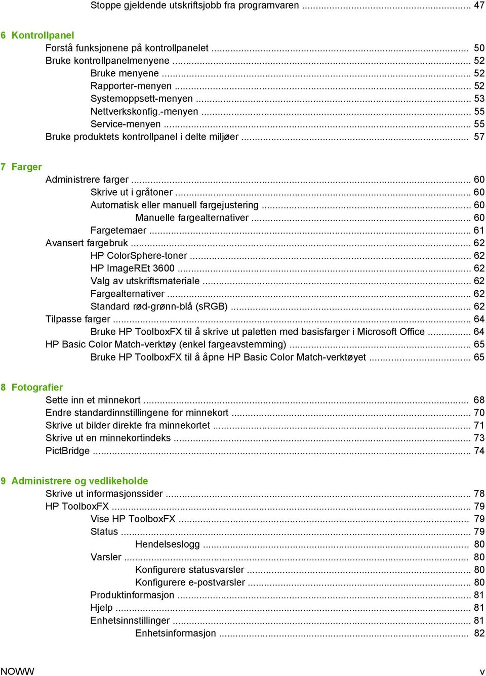 .. 60 Automatisk eller manuell fargejustering... 60 Manuelle fargealternativer... 60 Fargetemaer... 61 Avansert fargebruk... 62 HP ColorSphere-toner... 62 HP ImageREt 3600.