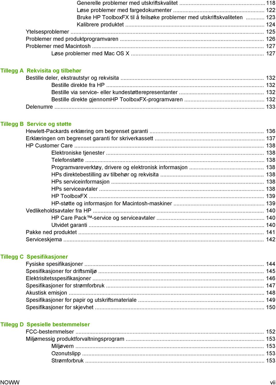 .. 127 Tillegg A Rekvisita og tilbehør Bestille deler, ekstrautstyr og rekvisita... 132 Bestille direkte fra HP... 132 Bestille via service- eller kundestøtterepresentanter.