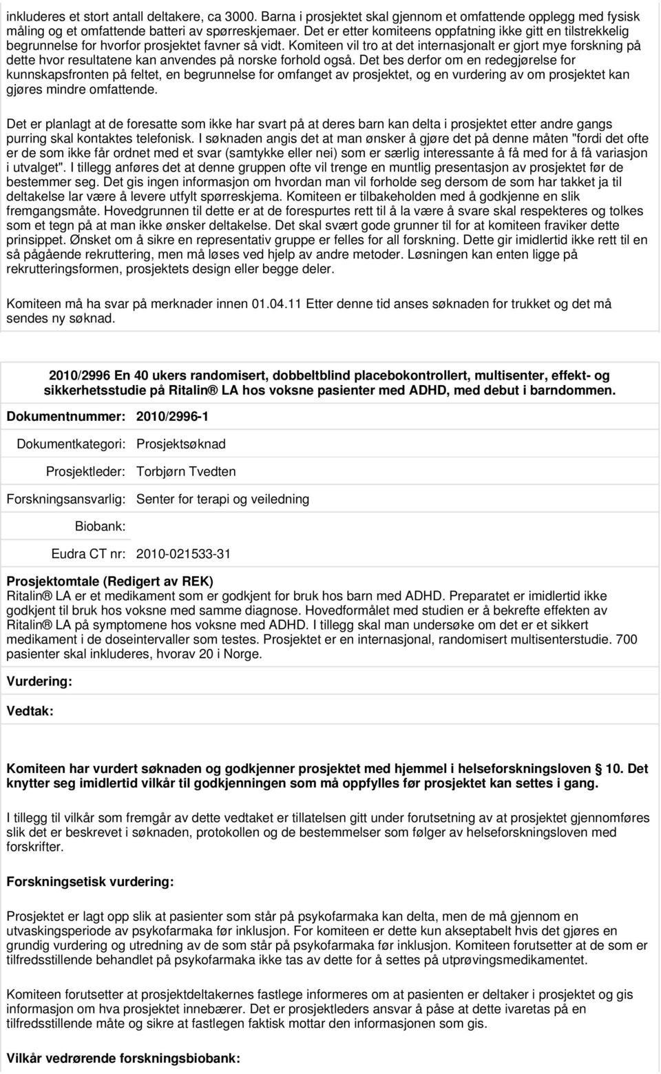 Komiteen vil tro at det internasjonalt er gjort mye forskning på dette hvor resultatene kan anvendes på norske forhold også.