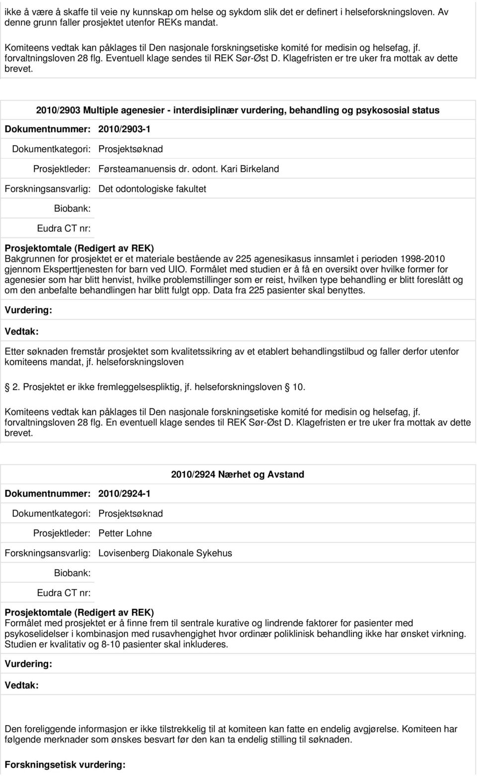 2010/2903 Multiple agenesier - interdisiplinær vurdering, behandling og psykososial status Dokumentnummer: 2010/2903-1 Førsteamanuensis dr. odont.