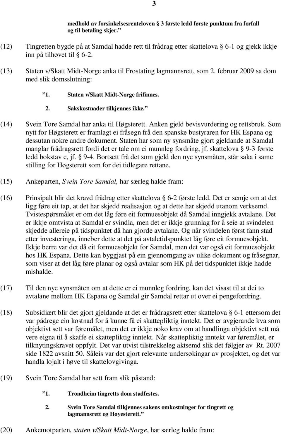 februar 2009 sa dom med slik domsslutning: 1. Staten v/skatt Midt-Norge frifinnes. 2. Sakskostnader tilkjennes ikke. (14) Svein Tore Samdal har anka til Høgsterett.