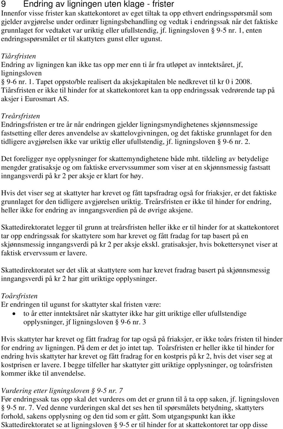 Tiårsfristen Endring av ligningen kan ikke tas opp mer enn ti år fra utløpet av inntektsåret, jf, ligningsloven 9-6 nr. 1. Tapet oppsto/ble realisert da aksjekapitalen ble nedkrevet til kr 0 i 2008.