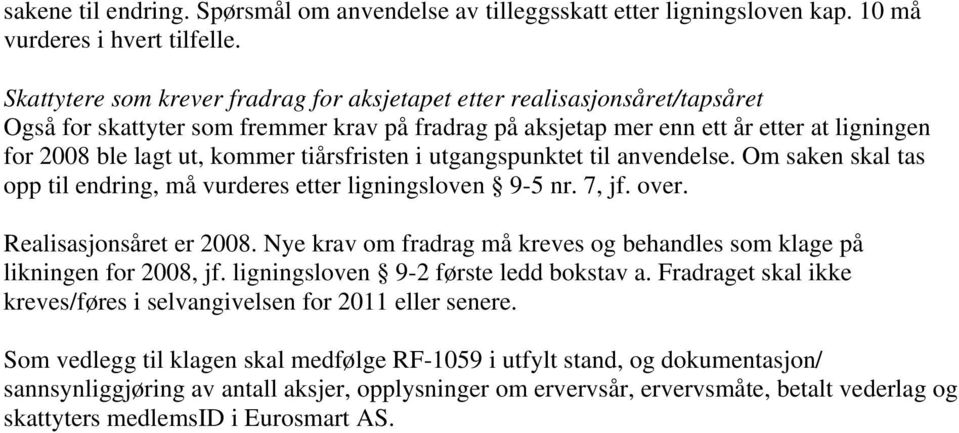 tiårsfristen i utgangspunktet til anvendelse. Om saken skal tas opp til endring, må vurderes etter ligningsloven 9-5 nr. 7, jf. over. Realisasjonsåret er 2008.