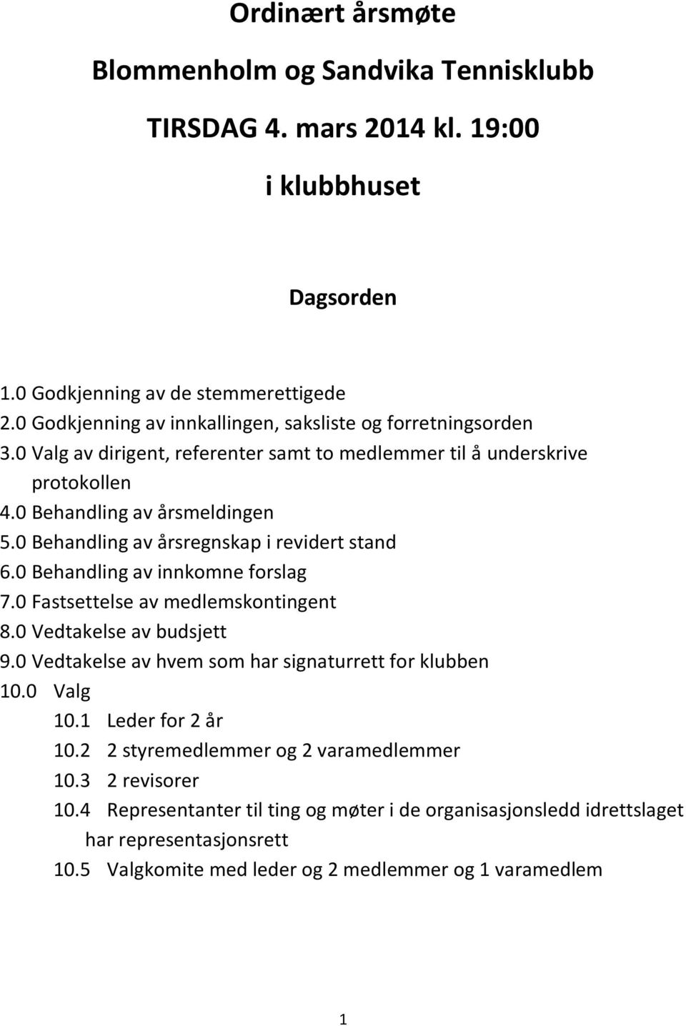 0 Behandling av årsregnskap i revidert stand 6.0 Behandling av innkomne forslag 7.0 Fastsettelse av medlemskontingent 8.0 Vedtakelse av budsjett 9.