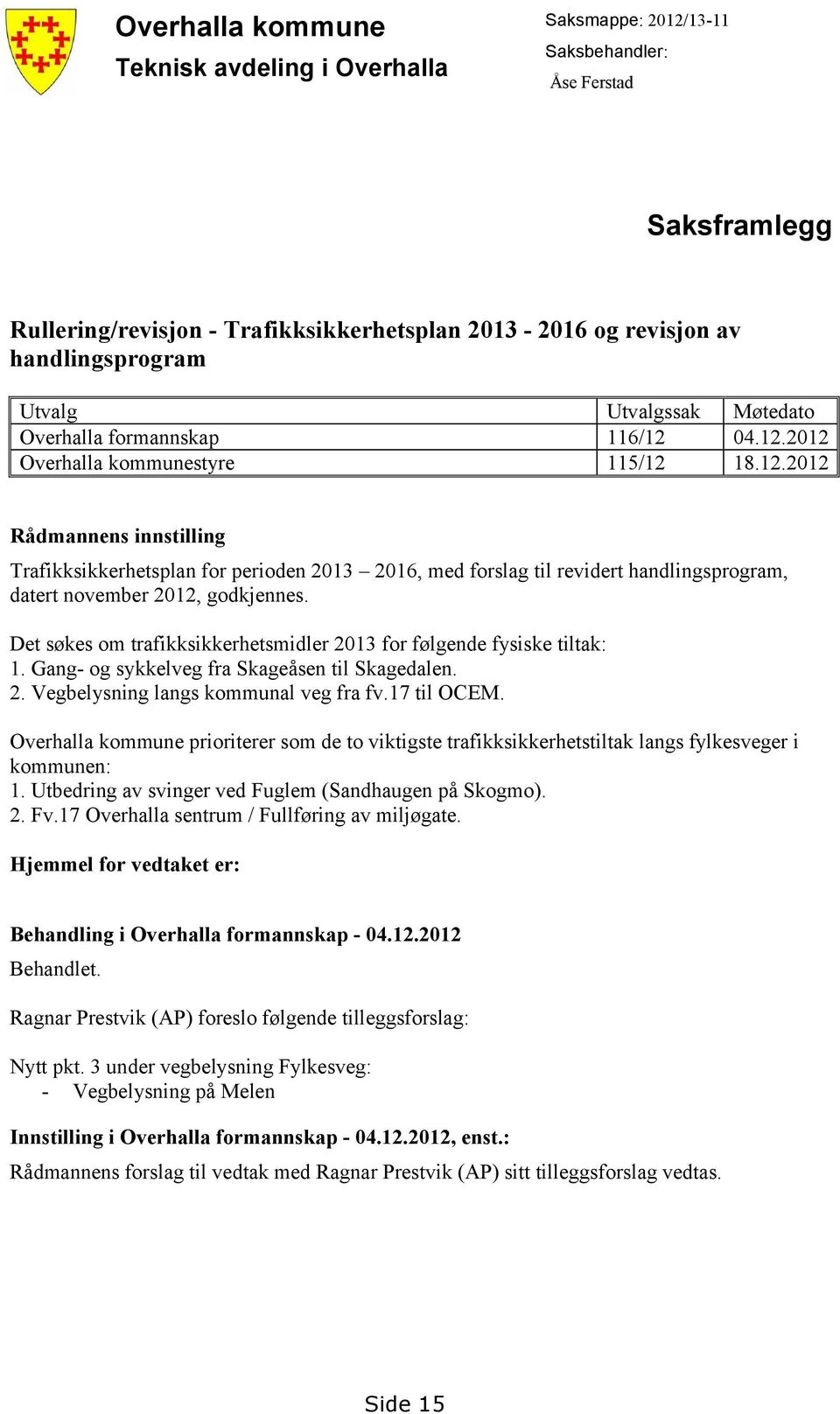 04.12.2012 Overhalla kommunestyre 115/12 18.12.2012 Rådmannens innstilling Trafikksikkerhetsplan for perioden 2013 2016, med forslag til revidert handlingsprogram, datert november 2012, godkjennes.