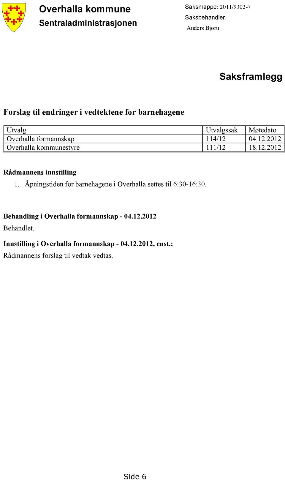 12.2012 Rådmannens innstilling 1. Åpningstiden for barnehagene i Overhalla settes til 6:30-16:30.