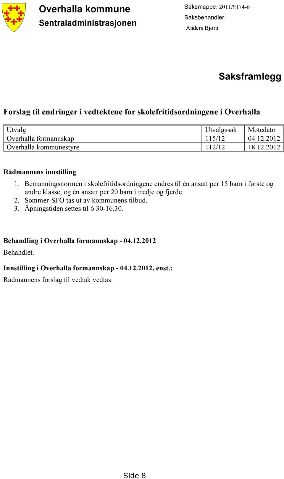 Bemanningsnormen i skolefritidsordningene endres til én ansatt per 15 barn i første og andre klasse, og én ansatt per 20 barn i tredje og fjerde. 2. Sommer-SFO tas ut av kommunens tilbud.