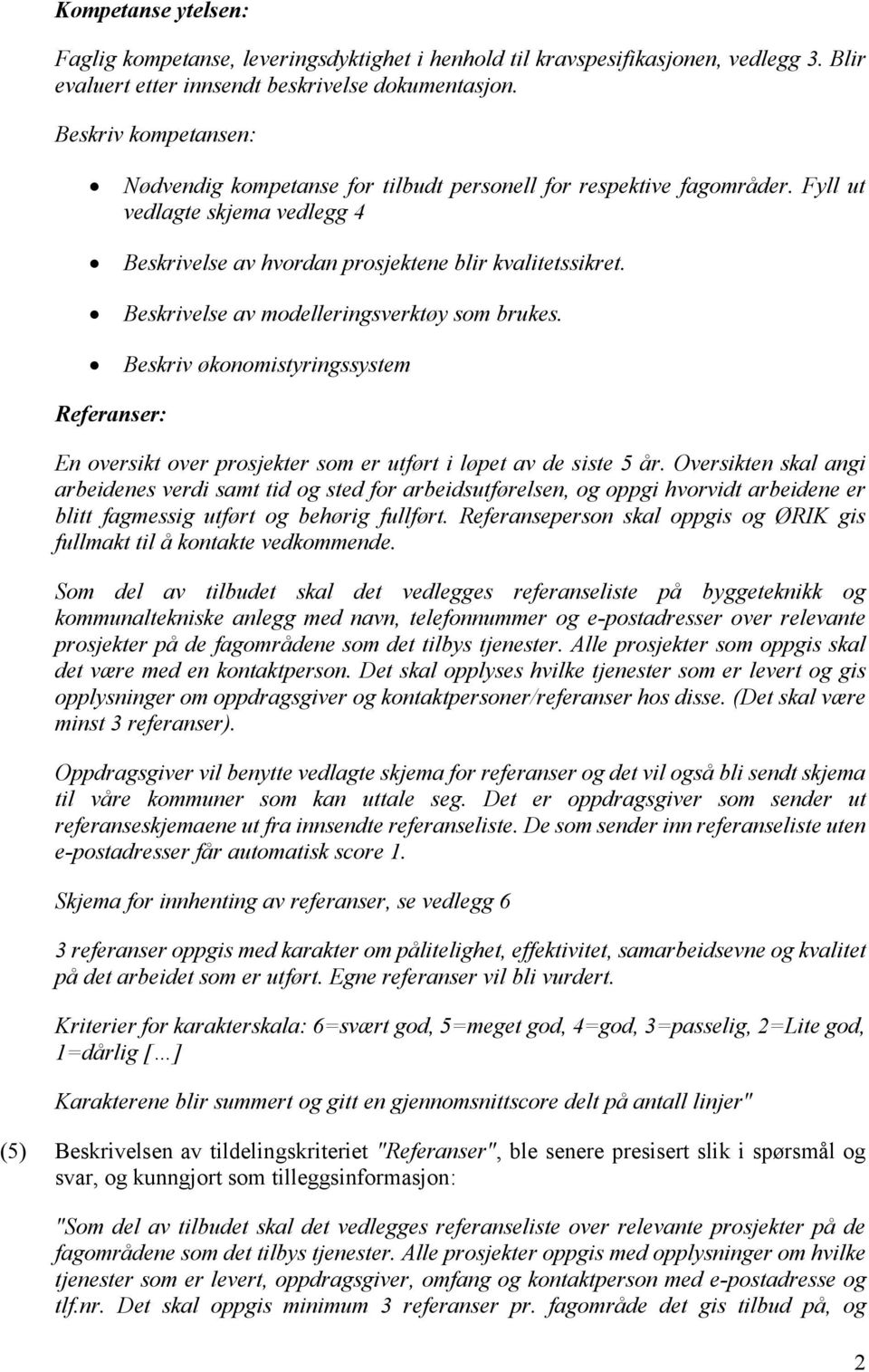 Beskrivelse av modelleringsverktøy som brukes. Beskriv økonomistyringssystem Referanser: En oversikt over prosjekter som er utført i løpet av de siste 5 år.